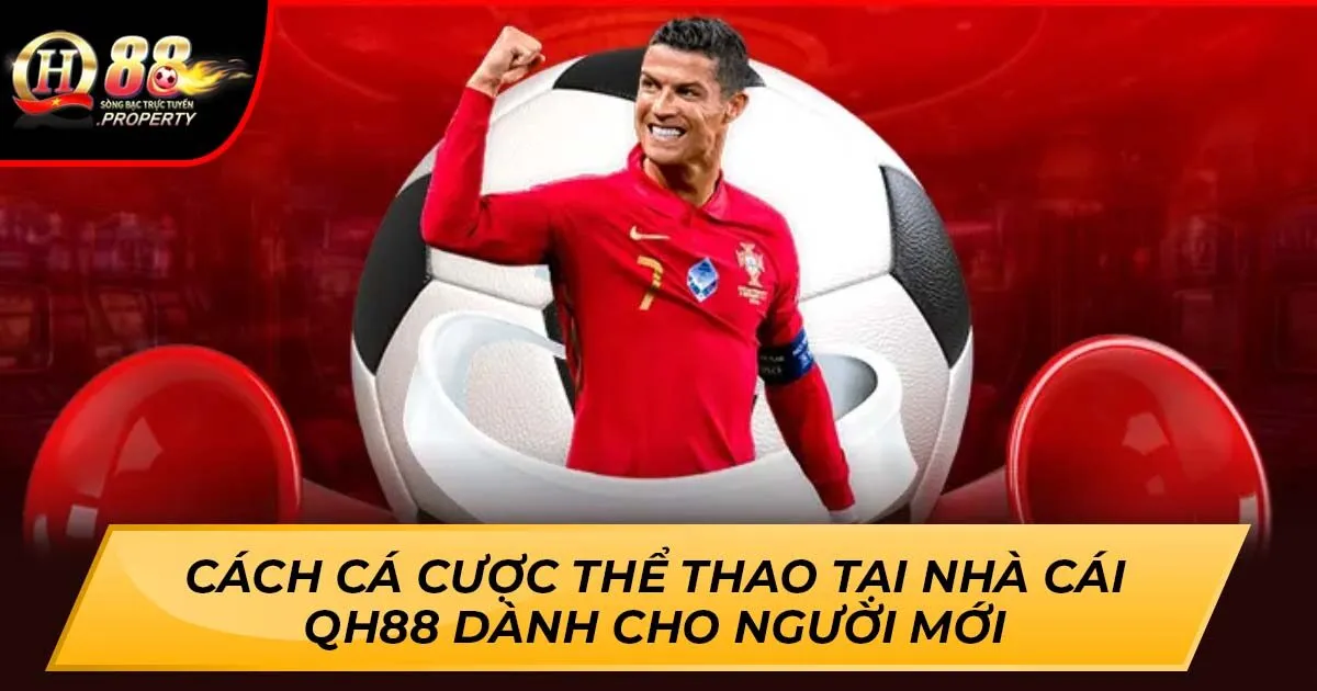 Cách Cá Cược Thể Thao Tại Nhà Cái QH88 Dành Cho Người Mới
