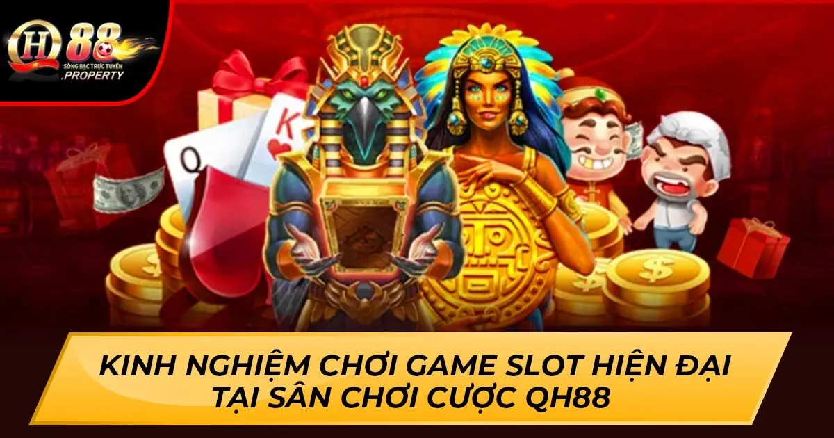 Kinh Nghiệm Chơi Game Slot Hiện Đại Tại Sân Chơi Cược QH88