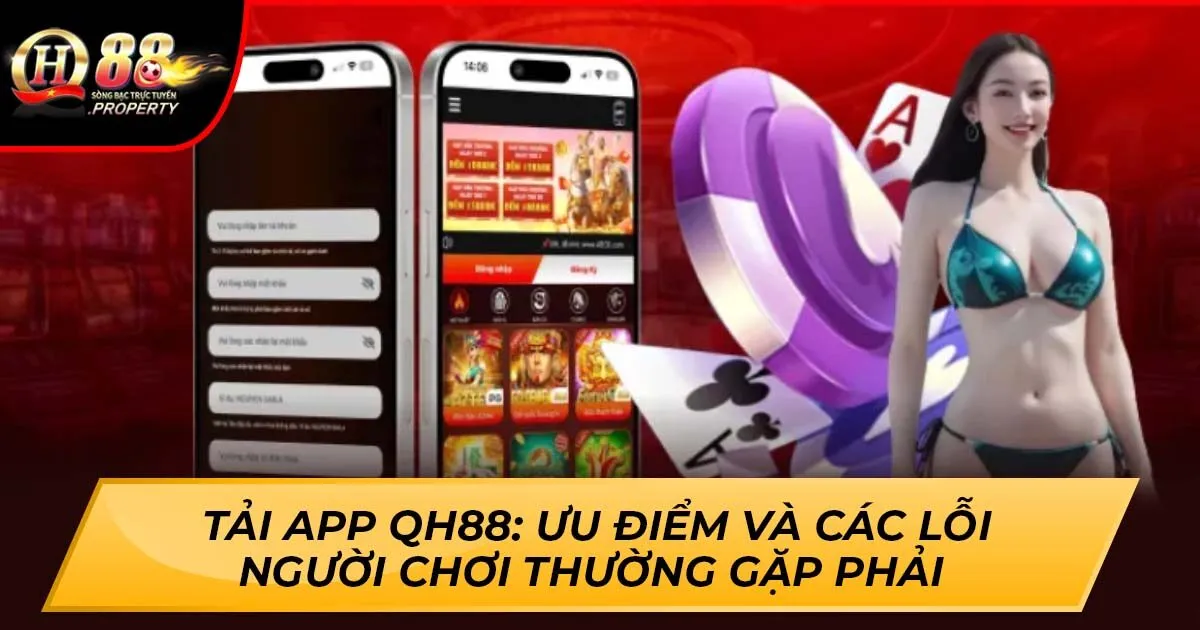 Tải App Qh88: Ưu Điểm Và Các Lỗi Người Chơi Thường Gặp Phải