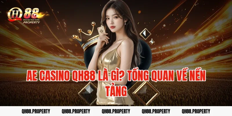 AE Casino QH88 là gì? Tổng quan về nền tảng