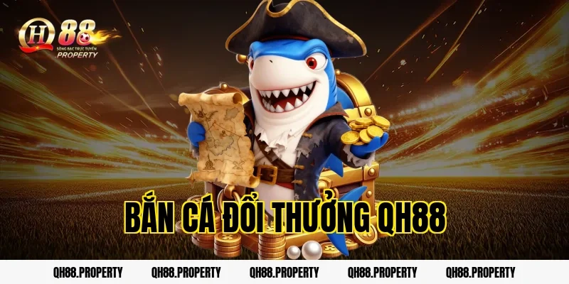 Bắn Cá Đổi Thưởng QH88 – Cách Chơi & Bí Quyết Tối Ưu Lợi Nhuận