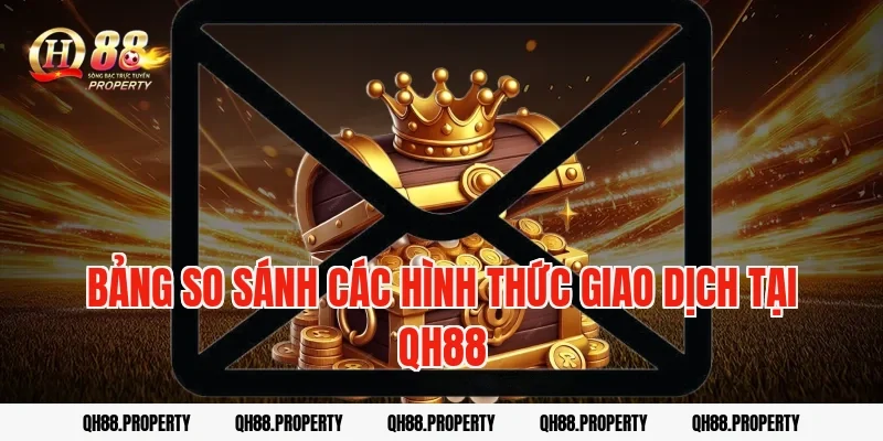 Bảng So Sánh Các Hình Thức Giao Dịch Tại QH88