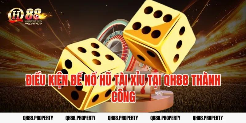 Điều kiện để nổ hũ Tài Xỉu tại QH88 thành công