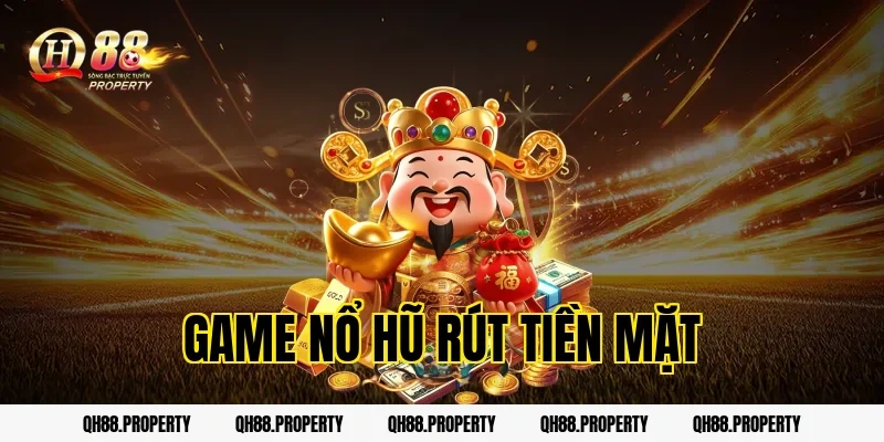 Game Nổ Hũ Rút Tiền Mặt QH88 – Cơ Hội Làm Giàu Siêu Tốc!