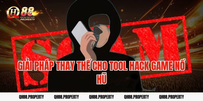 Giải Pháp Thay Thế Cho Tool Hack Game Nổ Hũ