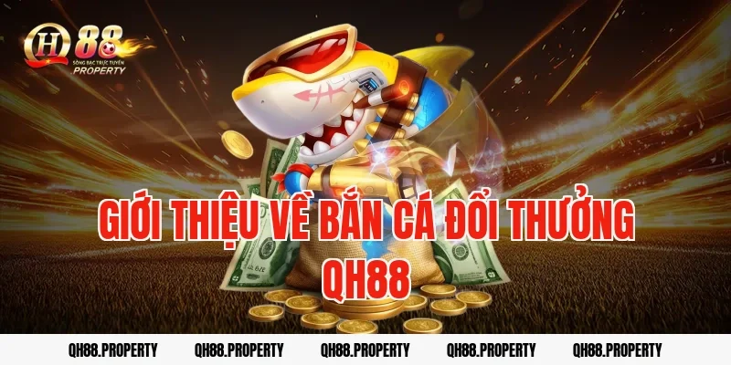 Giới thiệu về bắn cá đổi thưởng qh88
