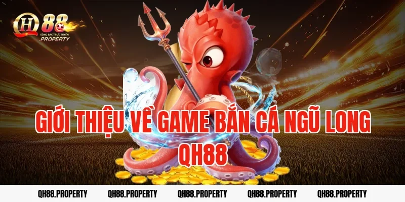 Giới thiệu về game bắn cá ngũ long QH88