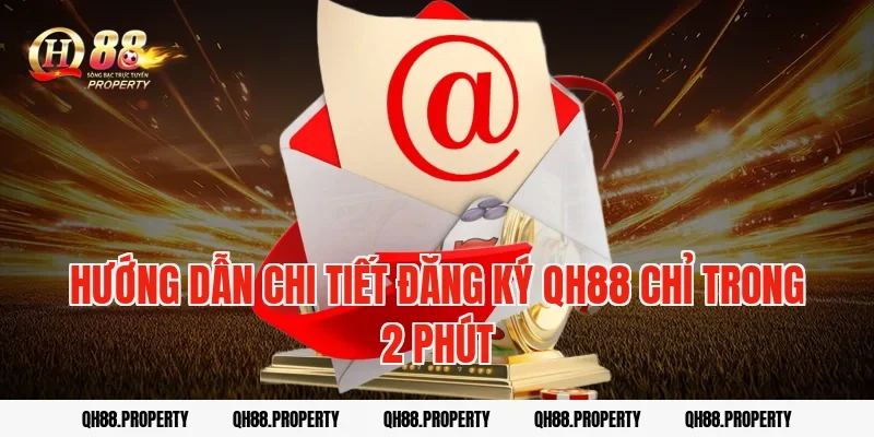 Hướng dẫn chi tiết Đăng Ký QH88 chỉ trong 2 phút