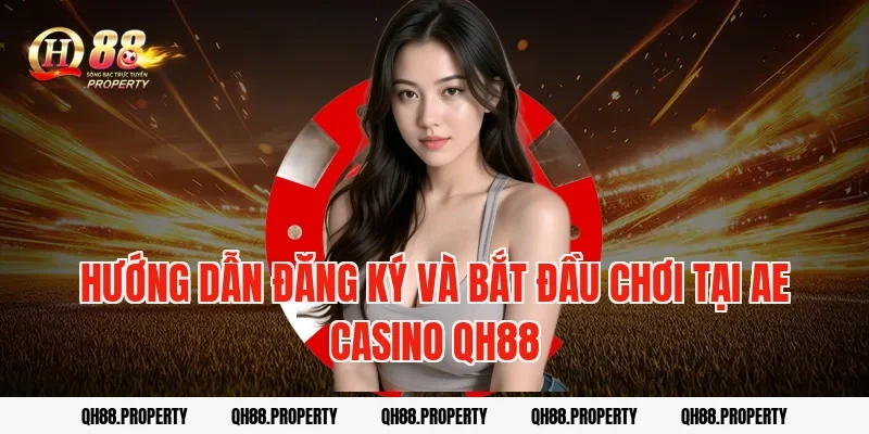 Hướng dẫn đăng ký và bắt đầu chơi tại AE Casino QH88