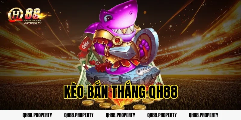 Kèo Bắn Thắng QH88 – Chiến Thuật Giúp Tăng Tỷ Lệ Hạ Cá