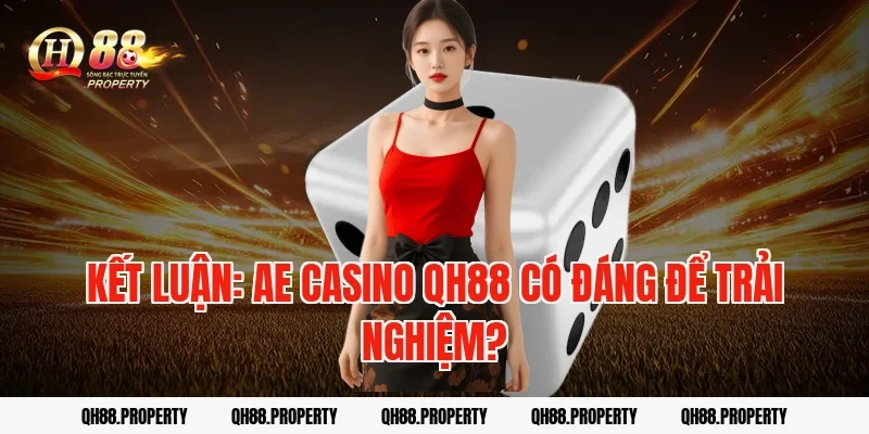 Kết luận: AE Casino QH88 có đáng để trải nghiệm?