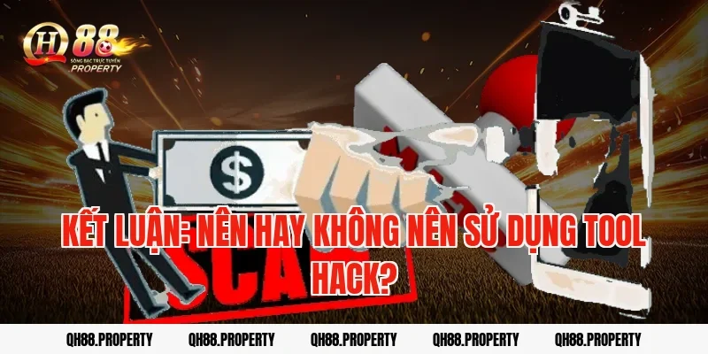 Kết Luận: Nên Hay Không Nên Sử Dụng Tool Hack?