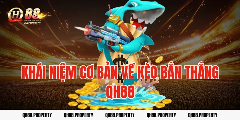 Khái niệm cơ bản về kèo bắn thắng qh88