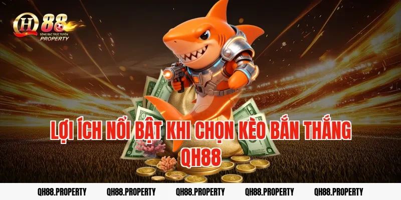 Lợi ích nổi bật khi chọn kèo bắn thắng qh88