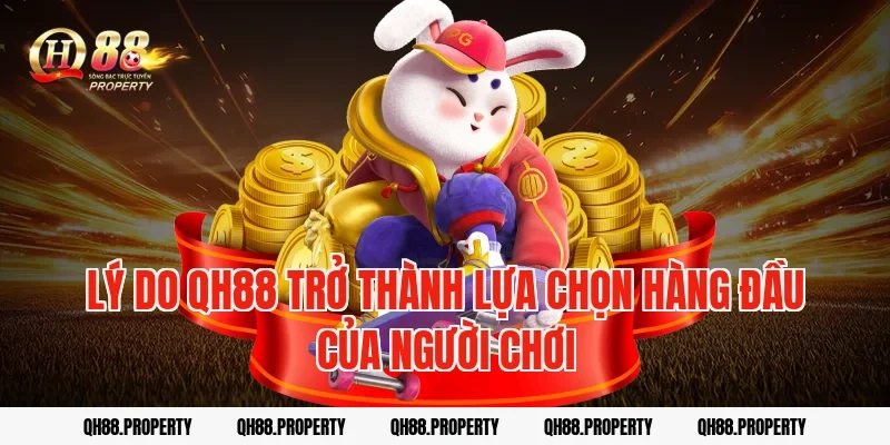 Lý do QH88 trở thành lựa chọn hàng đầu của người chơi