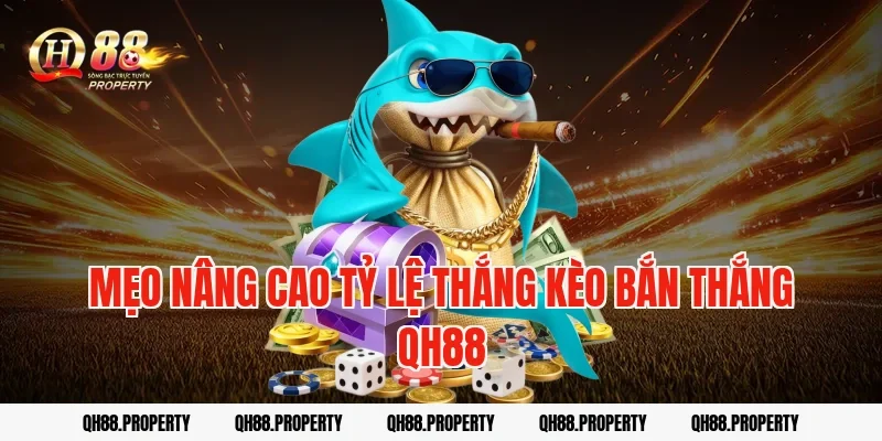 Mẹo nâng cao tỷ lệ thắng kèo bắn thắng qh88
