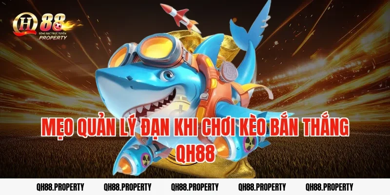 Mẹo quản lý đạn khi chơi kèo bắn thắng qh88