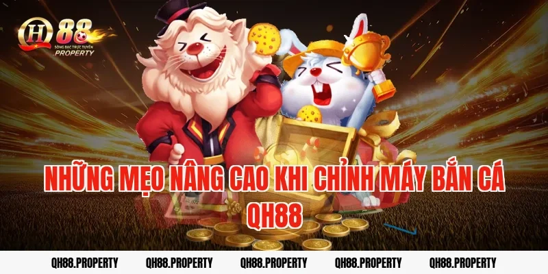Những mẹo nâng cao khi chỉnh máy bắn cá QH88