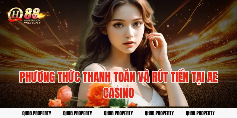 Phương thức thanh toán và rút tiền tại AE Casino
