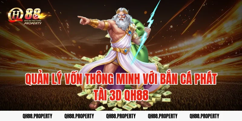Quản lý vốn thông minh với bắn cá phát tài 3d qh88