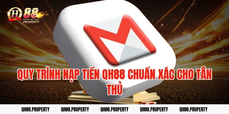 Quy Trình Nạp Tiền QH88 Chuẩn Xác Cho Tân Thủ