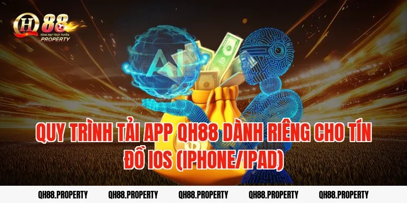 Quy trình Tải App QH88 dành riêng cho tín đồ iOS (iPhone/iPad)