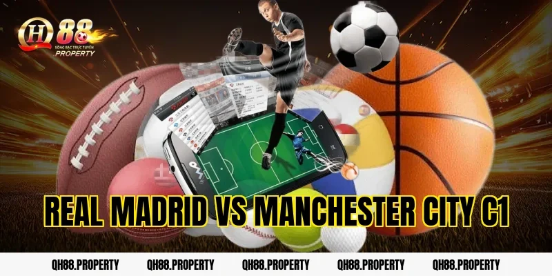 Nhận Định Real Madrid vs Manchester City – Cúp C1 Châu Âu