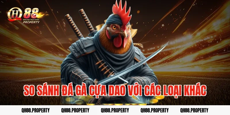So sánh đá gà cựa dao với các loại khác