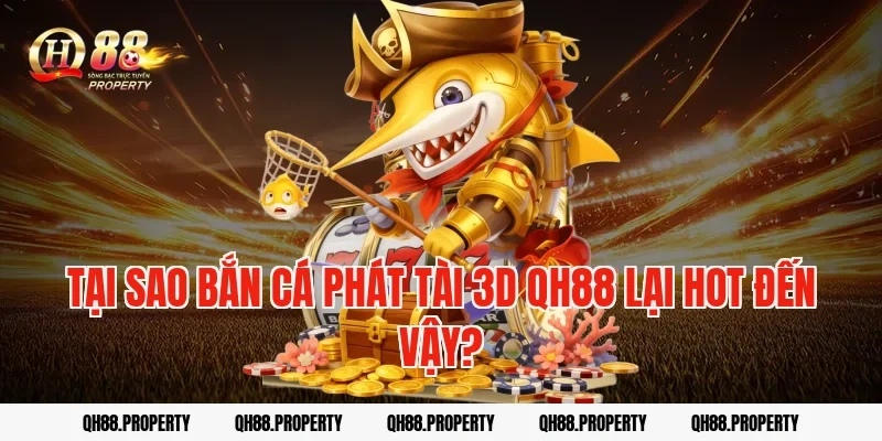 Tại sao bắn cá phát tài 3d qh88 lại hot đến vậy?