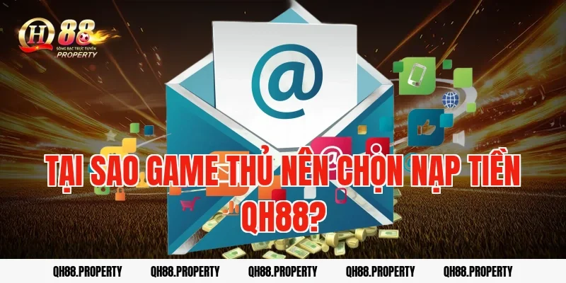 Tại Sao Game Thủ Nên Chọn Nạp Tiền QH88?
