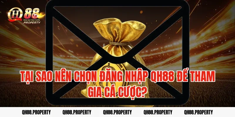 Tại sao nên chọn Đăng Nhập QH88 để tham gia cá cược?