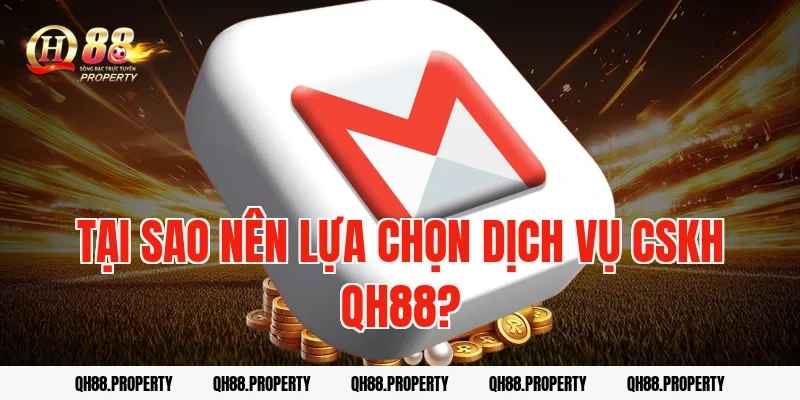 Tại Sao Nên Lựa Chọn Dịch Vụ Cskh Qh88?