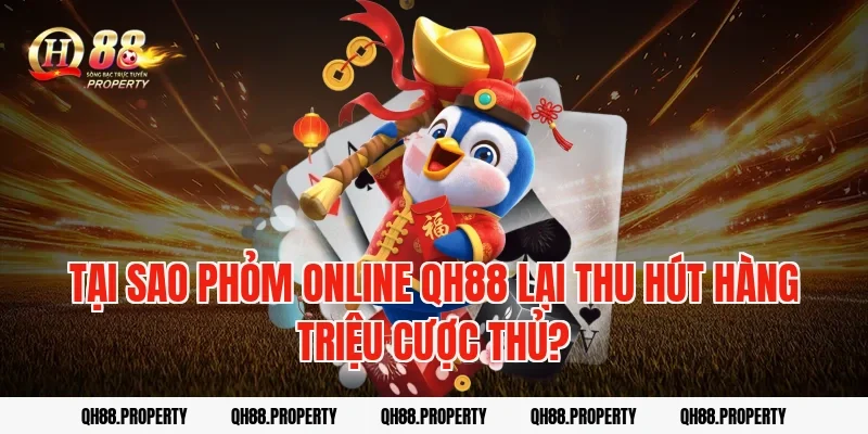 Tại sao phỏm online qh88 lại thu hút hàng triệu cược thủ?