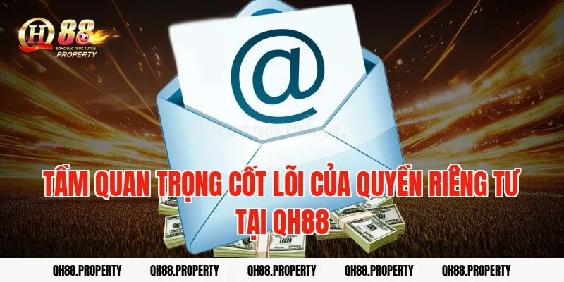 Tầm quan trọng cốt lõi của Quyền riêng tư tại QH88
