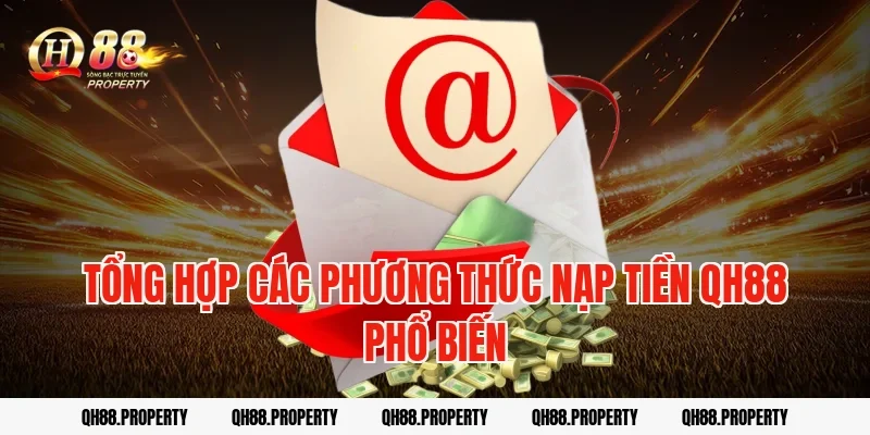 Tổng Hợp Các Phương Thức Nạp Tiền QH88 Phổ Biến