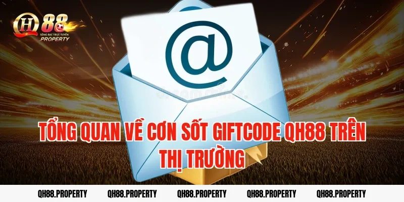 Tổng quan về cơn sốt Giftcode Qh88 trên thị trường