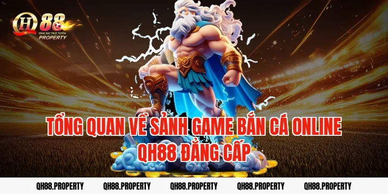 Tổng Quan Về Sảnh Game Bắn Cá Online QH88 Đẳng Cấp