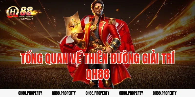 Tổng quan về thiên đường giải trí QH88